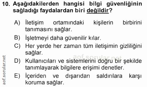 10. soru: Aşağıdakilerden hangisi bilgi güvenliğinin sağladığı faydalardan biri değildir? A) İletişim ortamındaki kişilerin bir…
