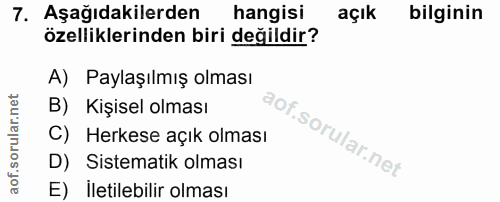 7. soru: Aşağıdakilerden hangisi açık bilginin özelliklerinden biri değildir? A) Paylaşılmış olması B) Kişisel olması C) Herke…