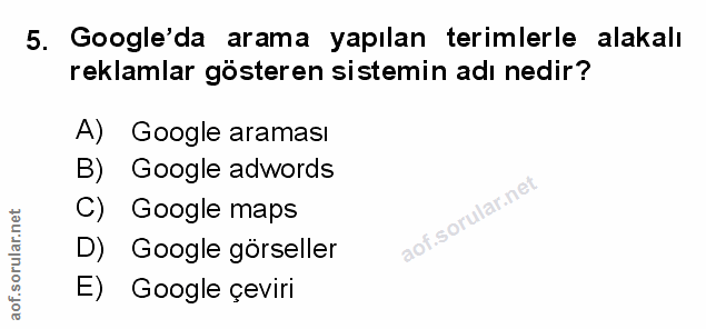 5. soru: Google'da arama yapılan terimlerle alakalı reklamlar gösteren sistemin adı nedir? A) Google araması B) Google adwords…