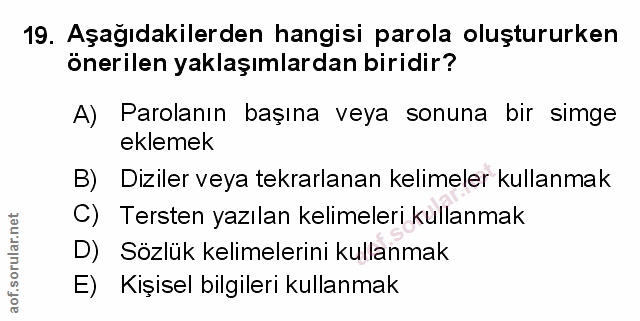 19. soru: Aşağıdakilerden hangisi parola oluştururken önerilen yaklaşımlardan biridir? A) Parolanın başına veya sonuna bir simg…