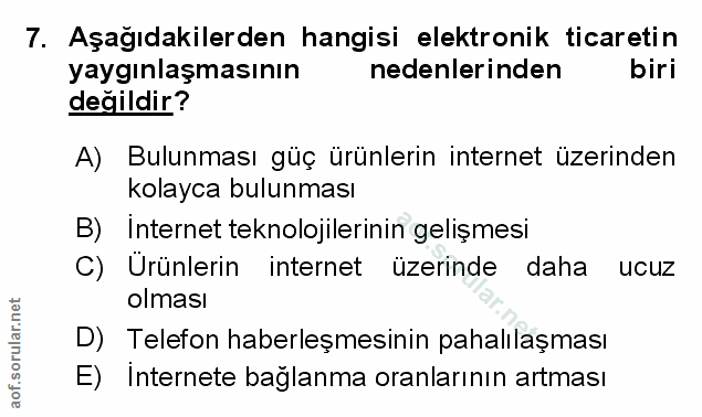 7. soru: Aşağıdakilerden hangisi elektronik ticaretin yaygınlaşmasının nedenlerinden biri değildir? A) Bulunması güç ürünlerin…