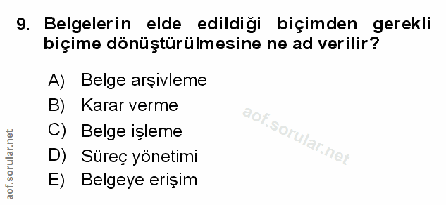 9. soru: Belgelerin elde edildiği biçimden gerekli biçime dönüştürülmesine ne ad verilir? A) Belge arşivleme B) Karar verme C)…