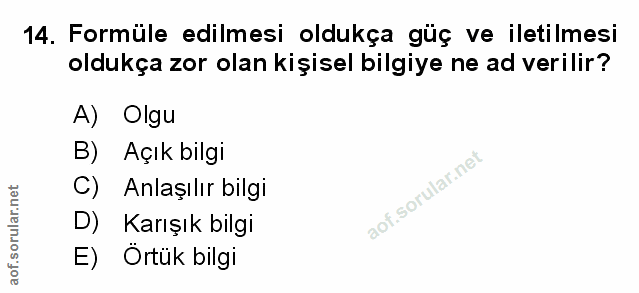 14. soru: Formüle edilmesi oldukça güç ve iletilmesi oldukça zor olan kişisel bilgiye ne ad verilir? A) Olgu B) Açık bilgi C) A…