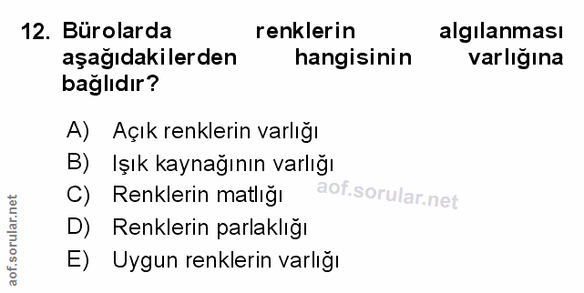 12. soru: Bürolarda renklerin algılanması aşağıdakilerden hangisinin varlığına bağlıdır? A) Açık renklerin varlığı B) Işık kayn…