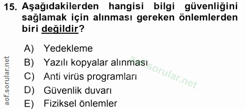 15. soru: Aşağıdakilerden hangisi bilgi güvenligini sağlamak için alınması gereken önlemlerden biri değildir? A) Yedekleme D) G…