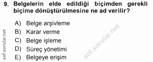9. soru: Belgelerin elde edildiği biçimden gerekli biçime dönüştürülmesine ne ad verilir? A) Belge arşivleme B) Karar verme C)…