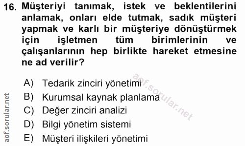 16. soru: Müşteriyi tanımak, istek ve beklentilerini anlamak, onları elde tutmak, sadık müşteri yapmak ve karlı bir müşteriye d…