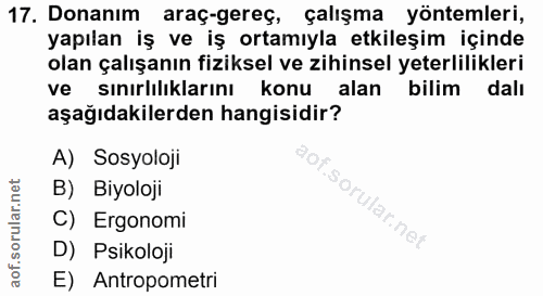 17. soru: Donanım araç-gereç, çalışma yontemleri, yapılan iş ve iş ortamıyla etkileşim içinde olan çalışanın fiziksel ve zihins…