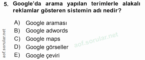 5. soru: Google'da arama yapılan terimlerle alakalı reklamlar gösteren sistemin adı nedir? A) Google araması B) Google adwords…