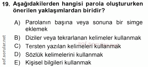 19. soru: Aşağıdakilerden hangisi parola oluştururken önerilen yaklaşımlardan biridir? A) Parolanın başına veya sonuna bir simg…