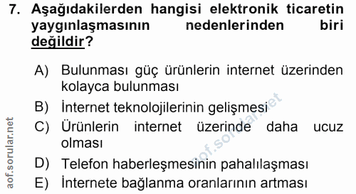 7. soru: Aşağıdakilerden hangisi elektronik ticaretin yaygınlaşmasının nedenlerinden biri değildir? A) Bulunması güç ürünlerin…