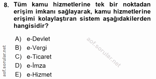 8. soru: Tüm kamu hizmetlerine tek bir noktadan erişim imkanı sağlayarak, kamu hizmetlerine erişimi kolaylaştıran sistem aşağı…