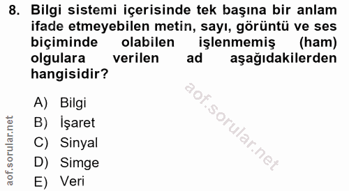 8. soru: Bilgi sistemi içerisinde tek başına bir anlam ifade etmeyebilen metin, sayı, görüntü ve ses biçiminde olabilen işlenm…