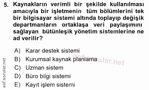 5. soru: Kaynakların verimli bir şekilde kullanılması amacıyla bir işletmenin tüm bölümlerini tek bir bilgisayar sistemi altın…