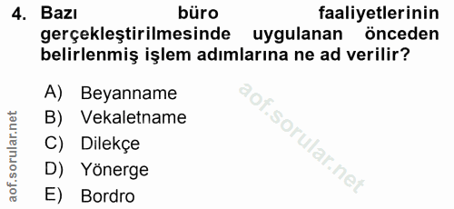 4. soru: Bazı büro faaliyetlerinin gerçekleştirilmesinde uygulanan önceden belirlenmiş işlem adımlarına ne ad verilir? A) Beya…