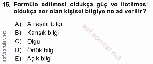 15. soru: Formüle edilmesi oldukça güç ve iletilmesi oldukça zor olan kişisel bilgiye ne ad verilir? A) Anlaşılır bilgi B) Karı…