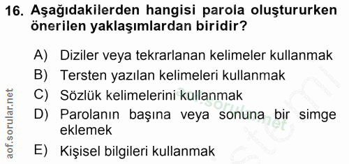 16. soru: Aşağıdakilerden hangisi parola oluştururken önerilen yaklaşımlardan biridir? A) Diziler veya tekrarlanan kelimeler ku…