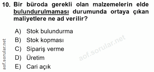 10. soru: Bir büroda gerekli olan malzemelerin elde bulundurulmaması durumunda ortaya çıkan maliyetlere ne ad verilir? A) Stok…