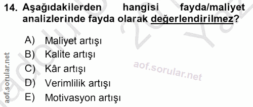 14. soru: Aşağıdakilerden hangisi fayda/maliyet analizlerinde fayda olarak değerlendirilmez? A) Maliyet artışı B) Kalite artışı…