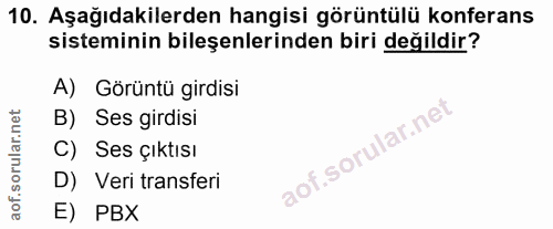10. soru: Aşağıdakilerden hangisi görüntülü konferans sisteminin bileşenlerinden biri değildir? A) Görüntü girdisi B) Ses girdi…