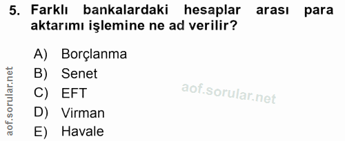 5. soru: Farklı bankalardaki hesaplar arası para aktarımı işlemine ne ad verilir? A) Borçlanma B) Senet C) EFT D) Virman E) Ha…