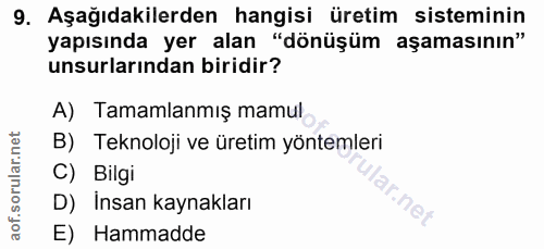 9. soru: Aşağıdakilerden hangisi üretim sisteminin yapısında yer alan "dönüşüm aşamasının" unsurlarından biridir? A) Tamamlanm…