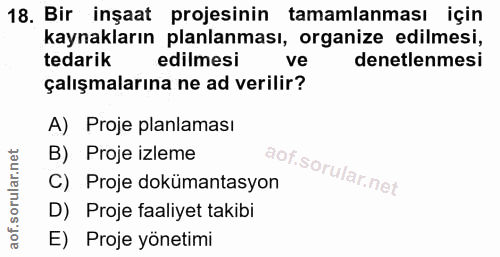 18. soru: Bir inşaat projesinin tamamlanması için kaynakların planlanması, organize edilmesi, tedarik edilmesi ve denetlenmesi…