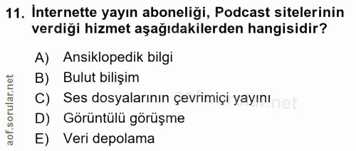11. soru: Internette yayın aboneliği, Podcast sitelerinin verdiği hizmet aşağıdakilerden hangisidir? A) Ansiklopedik bilgi B) B…