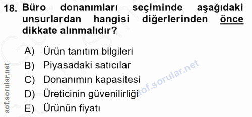 18. soru: Büro donanımları seçiminde aşağıdaki unsurlardan hangisi diğerlerinden önce dikkate alınmalıdır? A) Ürün tanıtım bilg…