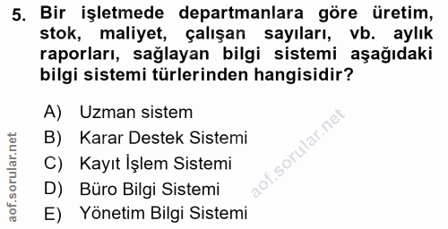 5. soru: Bir işletmede departmanlara göre üretim, stok, maliyet, çalışan sayıları, vb. aylık raporları, sağlayan bilgi sistemi…