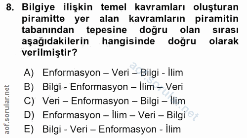 8. soru: Bilgiye ilişkin temel kavramları oluşturan piramitte yer alan kavramların piramitin tabanından tepesine doğru olan sı…