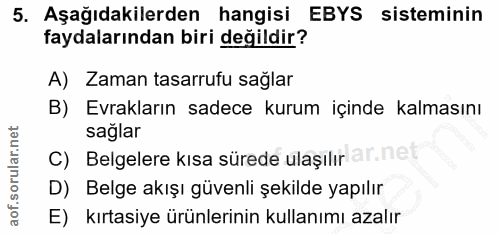 5. soru: Aşağıdakilerden hangisi EBYS sisteminin faydalarından biri değildir? A) Zaman tasarrufu sağlar B) Evrakların sadece k…