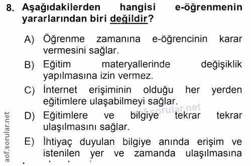 8. soru: Aşağıdakilerden hangisi e-öğrenmenin yararlarından biri değildir? A) Öğrenme zamanına e-öğrencinin karar vermesini sa…
