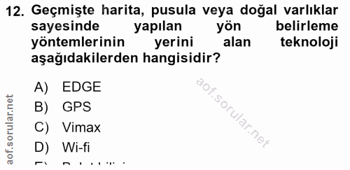 12. soru: Geçmişte harita, pusula veya doğal varlıklar sayesinde yapılan yön belirleme yöntemlerinin yerini alan teknoloji aşağ…