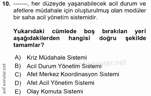 10. soru: --, her düzeyde yaşanabilecek acil durum ve afetlere müdahale için oluşturulmuş olan modüler bir saha acil yönetim si…