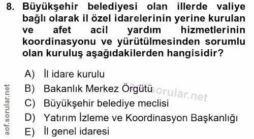 8. soru: Büyükşehir belediyesi olan illerde valiye bağlı olarak il özel idarelerinin yerine kurulan ve afet acil yardım hizmet…