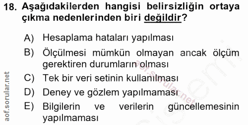 18. soru: Aşağıdakilerden hangisi belirsizliğin ortaya çıkma nedenlerinden biri değildir? A) Hesaplama hataları yapılması B) Öl…