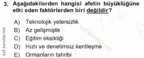3. soru: Aşağıdakilerden hangisi afetin büyüklüğüne etki eden faktörlerden biri değildir? A) Teknolojik yetersizlik B) Az geli…