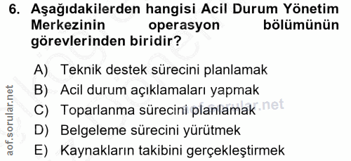 6. soru: Aşağıdakilerden hangisi Acil Durum Yönetim Merkezinin operasyon bölümünün görevlerinden biridir? A) Teknik destek sür…
