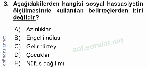 3. soru: Aşağıdakilerden hangisi sosyal hassasiyetin ölçülmesinde kullanılan belirteçlerden biri değildir? A) Azınlıklar B) En…