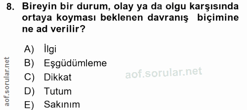 8. soru: Bireyin bir durum, olay ya da olgu karşısında ortaya koyması beklenen davranış biçimine ne ad verilir? A) lIgi B) Eşg…