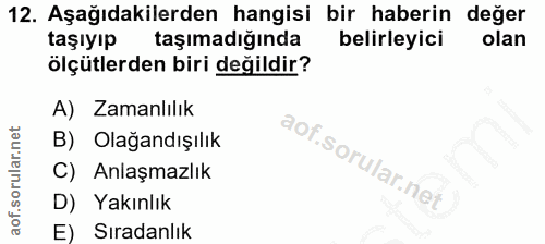 12. soru: Aşağıdakilerden hangisi bir haberin değer taşıyıp taşımadığında belirleyici olan ölçütlerden biri değildir? A) Zamanl…