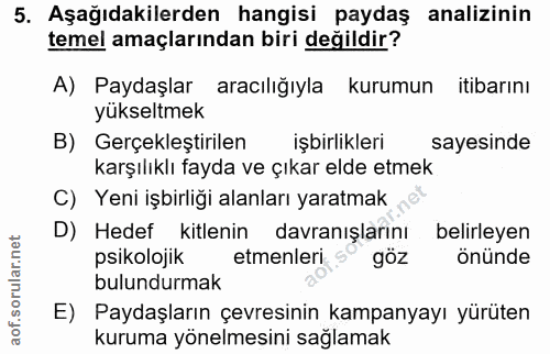 5. soru: Aşağıdakilerden hangisi paydaş analizinin temel amaçlarından biri değildir? A) Paydaşlar aracılığıyla kurumun itibarı…