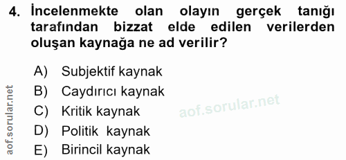 4. soru: Incelenmekte olan olayın gerçek taniğı tarafından bizzat elde edilen verilerden oluşan kaynağa ne ad verilir? A) Subj…