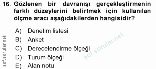 16. soru: Gözlenen bir davranışı gerçekleştirmenin farklı düzeylerini belirtmek için kullanılan ölçme aracı aşağıdakilerden han…