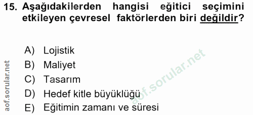 15. soru: Aşağıdakilerden hangisi eğitici seçimini etkileyen çevresel faktörlerden biri değildir? A) Lojistik B) Maliyet D) Hed…