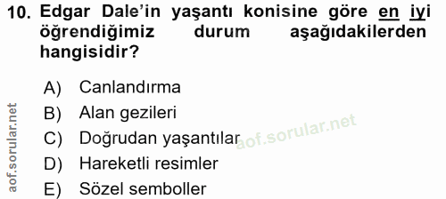 10. soru: Edgar Dale'in yaşantı konisine göre en iyi öğrendiğimiz durum aşağıdakilerden hangisidir? A) Canlandırma B) Alan gezi…