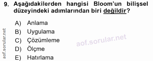 9. soru: Aşağıdakilerden hangisi Bloom'un bilişsel düzeyindeki adımlarından biri değildir? A) Anlama B) Uygulama C) Çözümleme…