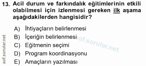 13. soru: Acil durum ve farkındalık eğitimlerinin etkili olabilmesi için izlenmesi gereken ilk aşama aşağıdakilerden hangisidir…