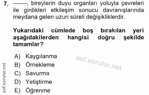 7. soru: -----, bireylerin duyu organları yoluyla çevreleri ile girdikleri etkileşim sonucu davranışlarında meydana gelen uzun…
